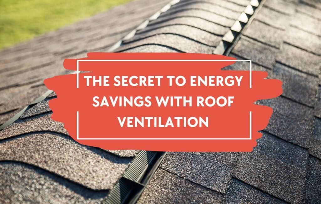 Blog post image of a vented roof. Over the image is the title "the Secret to Energy Savings with Roof Ventilation."